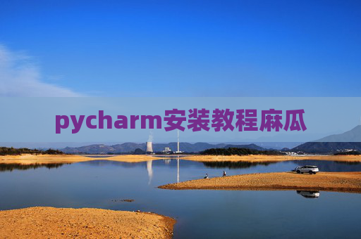 pycharm安装教程麻瓜 pycharm安装教程麻瓜